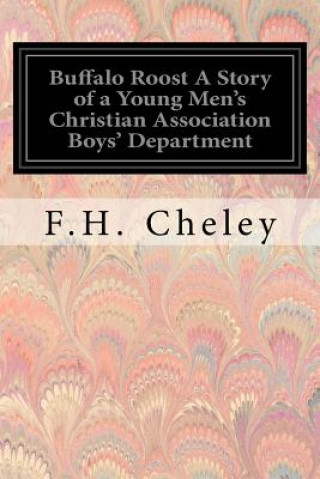 Carte Buffalo Roost A Story of a Young Men's Christian Association Boys' Department F H Cheley