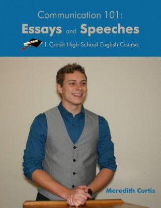 Könyv Communication 101: Essays & Speeches: One Credit High School English Course Meredith Curtis