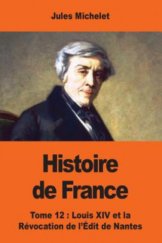 Kniha Histoire de France: Tome douzi?me: Louis XIV et la Révocation de l'Édit de Nantes Jules Michelet