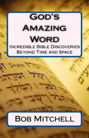 Kniha God's Amazing Word: Incredible Discoveries Within the Bible Proving a Divine Author Beyond Time and Space Bob Mitchell