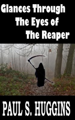 Kniha Glances Through the Eyes of the Reaper MR Paul S Huggins