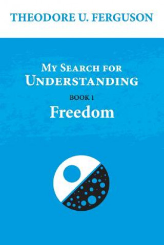 Carte My Search for Understanding. Book 1. Freedom Theodore U Ferguson