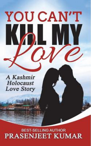 Kniha You Can't Kill My Love: A Kashmir Holocaust Love Story Prasenjeet Kumar