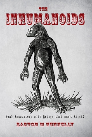 Książka The Inhumanoids: Real Encounters with Beings that can't Exist! Barton M Nunnelly