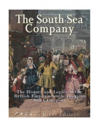 Kniha The South Sea Company: The History of the British Empire's South American Stock Company Charles River Editors