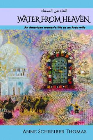 Kniha Water from Heaven: An American woman's life as an Arab wife Anne Schreiber Thomas