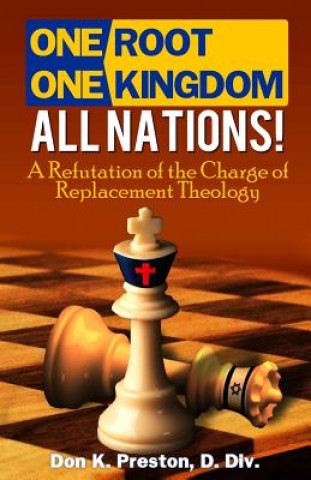 Carte One Root, One Kingdom - All Nations!: A Refutation of The Charge of "Replacement Theology" Dr Don K Preston D DIV