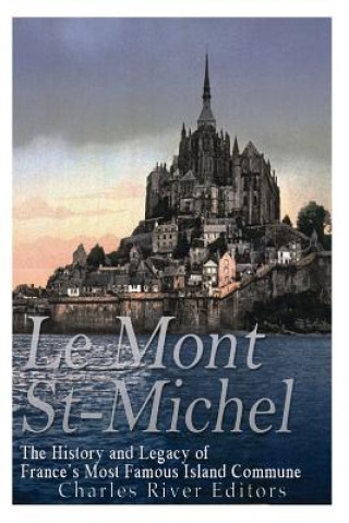Könyv Le Mont Saint-Michel: The History and Legacy of France's Most Famous Island Commune Charles River Editors
