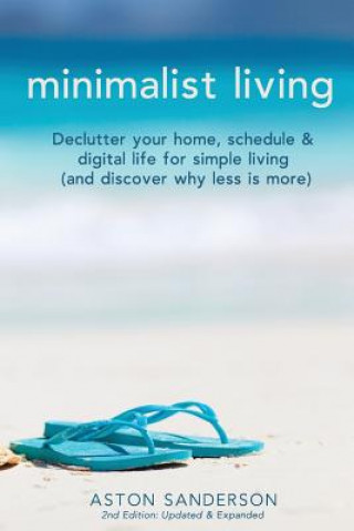 Könyv Minimalist Living: Declutter Your Home, Schedule & Digital Life for Simple Living (and Discover Why Less is More) Aston Sanderson