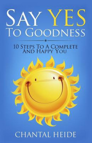 Carte Say Yes to Goodness: 10 Steps to a Complete and Happy You Chantal Heide