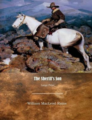 Kniha The Sheriff's Son: Large Print William MacLeod Raine