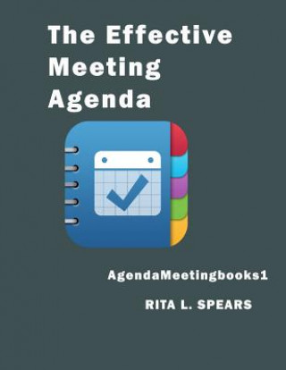 Könyv The Effective Meeting Agenda: How to organize and cover all your meeting agenda contents completely. Rita L Spears