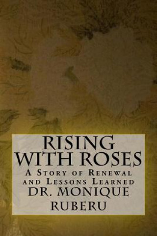 Carte Rising with Roses: A Story of Renewal and Lessons Learned Dr Monique Ruberu