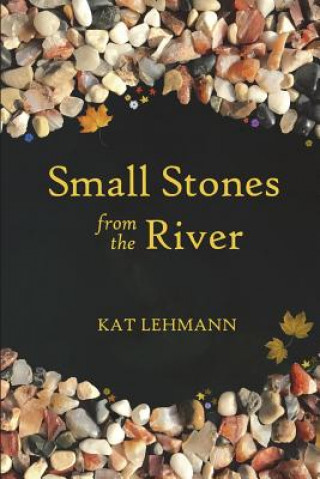 Kniha Small Stones from the River: Meditations and Micropoems Kat Lehmann