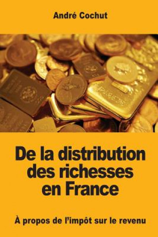 Kniha De la distribution des richesses en France: ? propos de l'impôt sur le revenu Andre Cochut