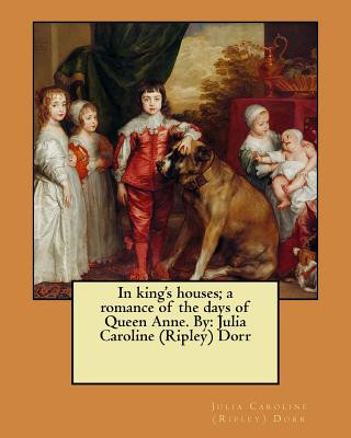 Buch In king's houses; a romance of the days of Queen Anne. By: Julia Caroline (Ripley) Dorr Julia Caroline (Ripley) Dorr