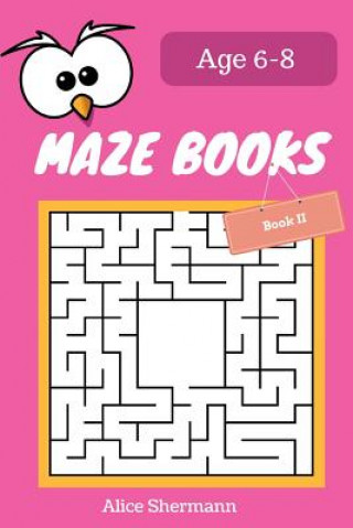 Könyv MAZE Book for Kids Ages 6-8 Book II: 50 Maze Puzzle Games to Boost Kids' Brain, Pocket Size 6x9 Inch, Large Print Alice Shermann