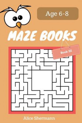 Book MAZE Book for Kids Ages 6-8 Book III: 50 Maze Puzzle Games to Boost Kids' Brain, Pocket Size 6x9 Inch, Large Print Alice Shermann