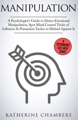 Kniha Manipulation: A Psychologist's Guide to Detect Emotional Manipulation, Spot Mind Control Tricks of Influence & Persuasion Tactics to Katherine Chambers