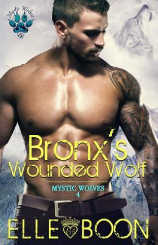 Kniha Bronx's Wounded Wolf, Mystic Wolves Book 4 Elle Boon