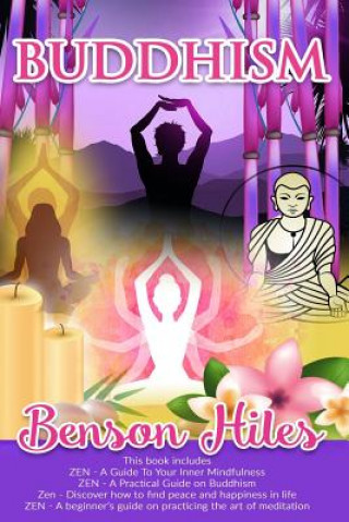 Buch Buddhism: 4 manuscripts, Zen: A Guide To Your Inner Mindfulness, A Practical Guide on Buddhism, Discover how to find peace and h Benson Hiles