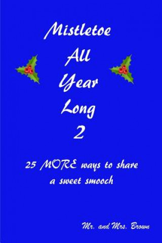 Kniha Mistletoe All Year Long Part 2: 25 MORE ways to share a sweet smooch Amanda Brown