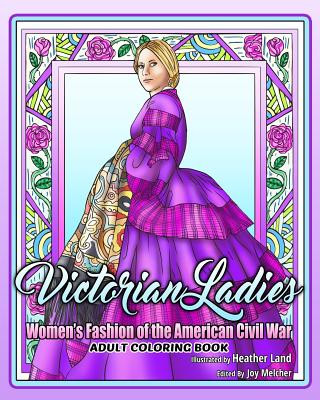 Kniha Victorian Ladies Adult Coloring Book: Women's Fashion of the American Civil War Era Heather Land