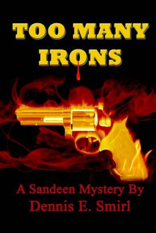 Carte Too Many Irons...: Volume VI, The Sandeen Mysteries Dennis E Smirl