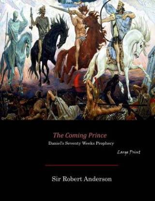 Книга The Coming Prince: Daniel's Seventy Weeks Prophecy (Large Print) Sir Robert Anderson