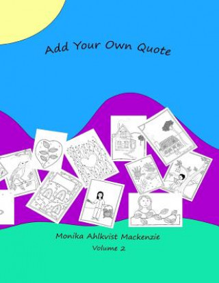 Kniha Add Your Own Quote Volume 2 Monika Ahlkvist MacKenzie