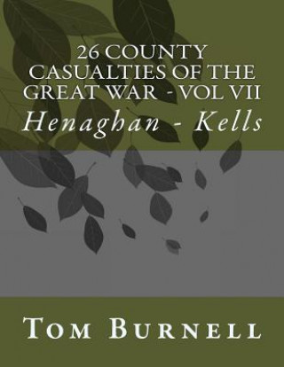 Carte 26 County Casualties of the Great War Volume VII: Henaghan - Kells Tom Burnell