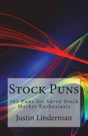 Kniha Stock Puns: 101 Puns for Savvy Stock Market Enthusiasts Justin Linderman