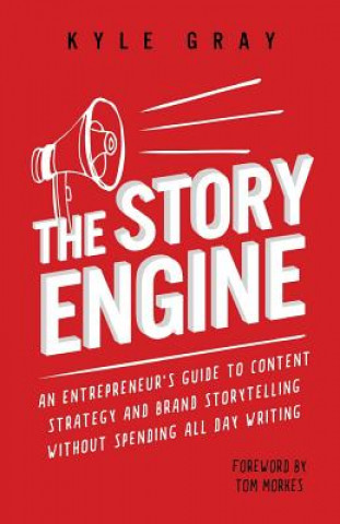 Book The Story Engine: An entrepreneur's guide to content strategy and brand storytelling without spending all day writing Kyle Gray