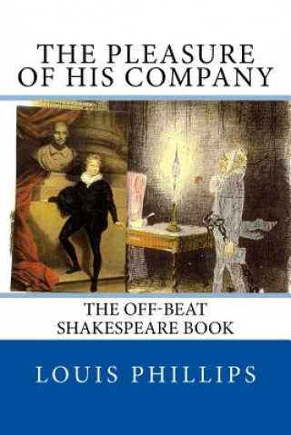 Carte The Pleasure of his Company: The off-beat Shakespeare Book Louis Phillips