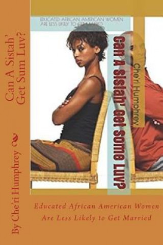 Buch Can A Sistah' Get Sum Luv?: Educated African American Women Are Less Likely to Get Married Che'ri Humphrey