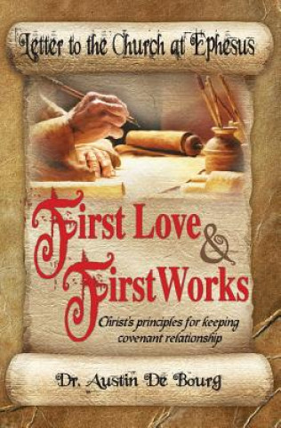 Książka Letter to the Church at Ephesus, First Love and First Works: Christ's principles for keeping covenant relationship Dr Austin de Bourg