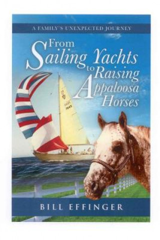 Knjiga From Sailing Yachts to Raising Appaloosa Horses: A family's unexpected Journey Effinger