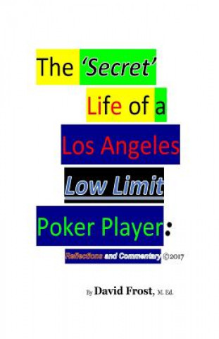 Книга The 'Secret' Life of a Los Angeles Low Limit Poker Player David Frost