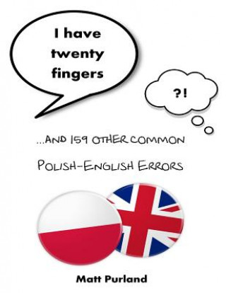 Книга I Have Twenty Fingers: ...and 159 other common Polish-English Errors Matt Purland