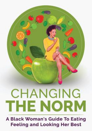 Book Changing The Norm: A Black Woman's Guide To Eating, Feeling and Looking Her Best Laticia Action Jackson