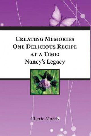 Książka Creating Memories One Delicious Recipe At A Time: Nancy's Legacy Cherie Morris