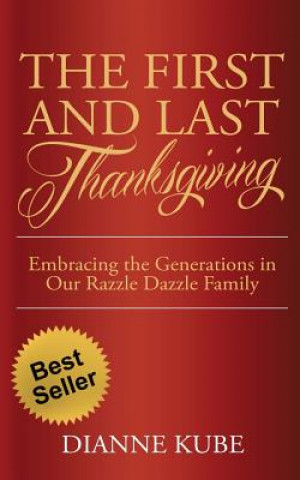 Libro The First and Last Thanksgiving: Embracing the Generations in Our Razzle Dazzle Family Dianne Kube