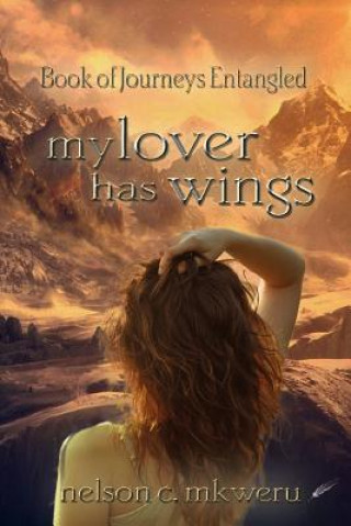 Knjiga My Lover Has Wings: Book of Journeys Entangled N Nelson Mkweru Ng'okorome N