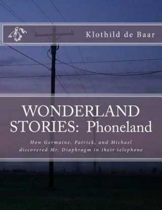 Buch Wonderland Stories: Phoneland: How Germaine, Patrick, and Michael discovered the telephone Dr Klothild De Baar