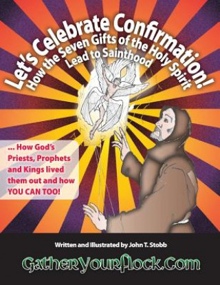 Kniha Let's Celebrate Confirmation!: How the Seven Gifts of the Holy Spirit Lead to Sainthood John T Stobb