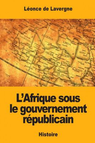 Kniha L'Afrique sous le gouvernement républicain Leonce De Lavergne