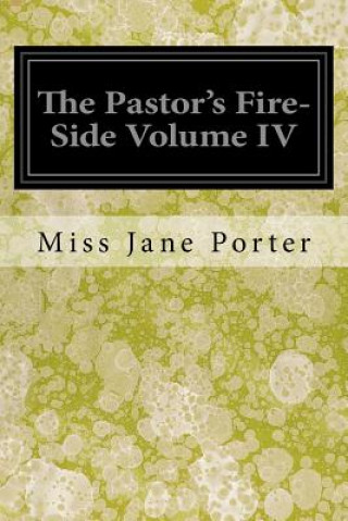 Kniha The Pastor's Fire-Side Volume IV Miss Jane Porter