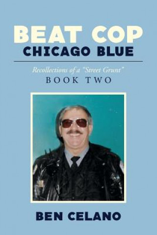 Carte Beat Cop Chicago Blue: Recollections of a "Street Grunt" Ben Celano
