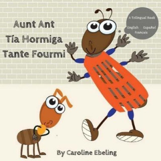 Könyv Aunt Ant: Tía Hormiga / Tante Fourmi Caroline Ebeling