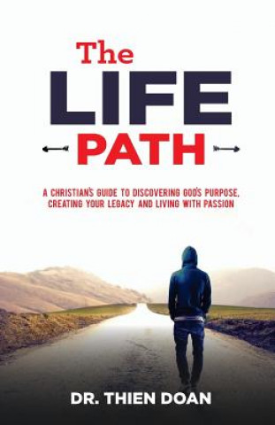 Knjiga The LIFE Path: A Christian's Guide to Discovering God's Purpose, Creating Your Legacy, and Living with Passion Dr Thien H Doan